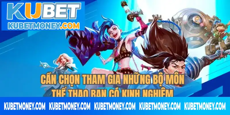Cần chọn tham gia những bộ môn thể thao bạn có kinh nghiệm Cần chọn tham gia những bộ môn thể thao bạn có kinh nghiệm