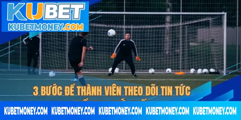 3 Bước để thành viên theo dõi tin tức thể thao mới nhất 3 Bước để thành viên theo dõi tin tức thể thao mới nhất