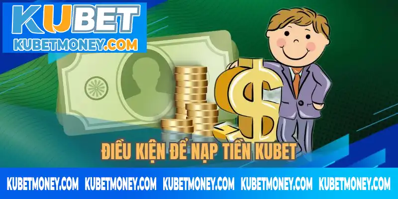 Các yêu cầu để thực hiện nạp tiền KUBET thành công