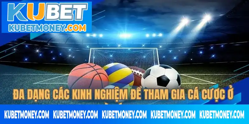 Đa dạng các kinh nghiệm để tham gia cá cược ở nhà cái KUBET Đa dạng các kinh nghiệm để tham gia cá cược ở nhà cái KUBET