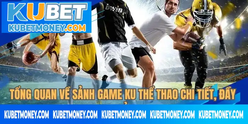 Tổng quan về sảnh game KU thể thao chi tiết, đầy đủ nhất Tổng quan về sảnh game KU thể thao chi tiết, đầy đủ nhất