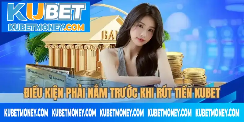 Điều kiện phải nắm trước khi rút Tiền KUBET Điều kiện phải nắm trước khi rút Tiền KUBET